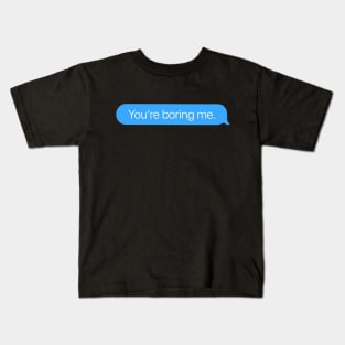 You're Boring Me Kids T-Shirt